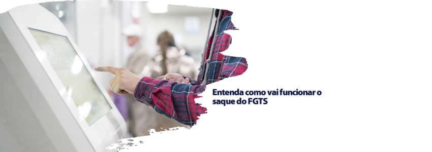 Entenda como vai funcionar o saque do FGTS