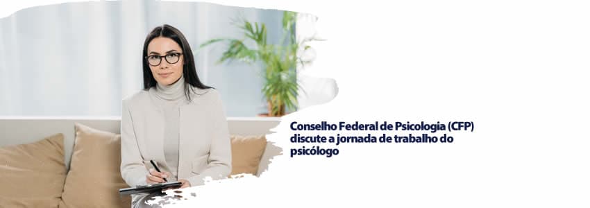 Conselho Federal de Psicologia (CFP) discute a jornada de trabalho do psicólogo