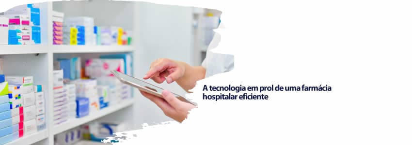 A tecnologia em prol de uma farmácia hospitalar eficiente