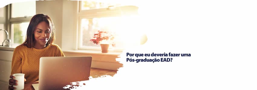 Por que eu deveria fazer uma Pós-graduação EAD?