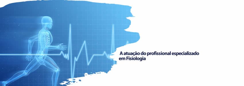 A atuação do profissional especializado em Fisiologia