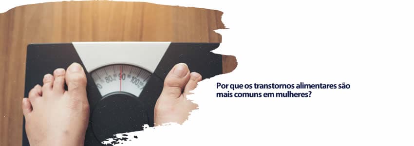 Por que os transtornos alimentares são mais comuns em mulheres?