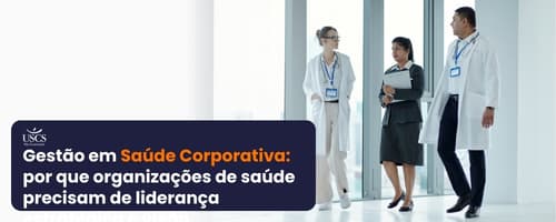 Gestão em Saúde Corporativa: por que organizações de saúde precisam de liderança estratégica e visão