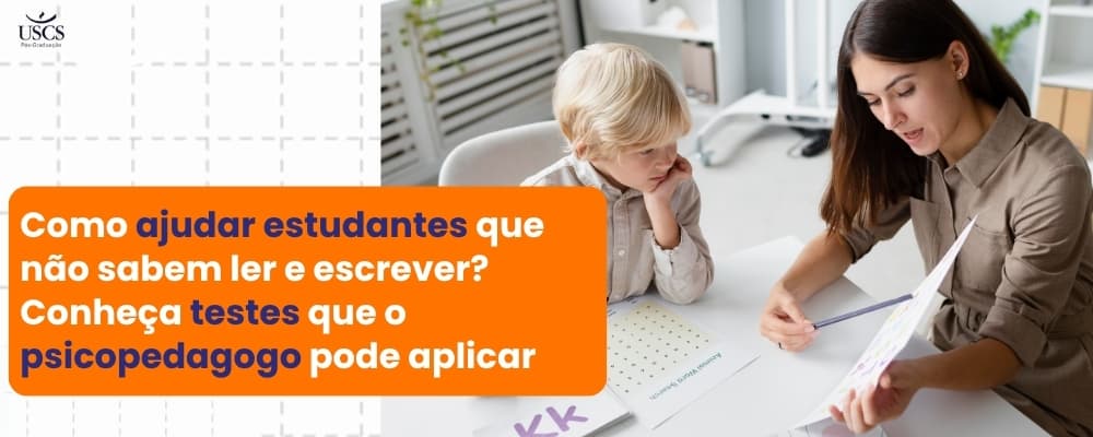 Como ajudar estudantes que não sabem ler e escrever? Conheça testes que o Psicopedagogo pode aplicar