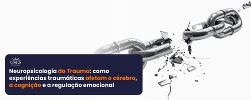 Neuropsicologia do Trauma: como experiências traumáticas afetam o cérebro, a cognição e a regulação