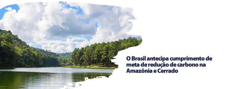 O Brasil antecipa o cumprimento da meta de redução de carbono na Amazônia e Cerrado