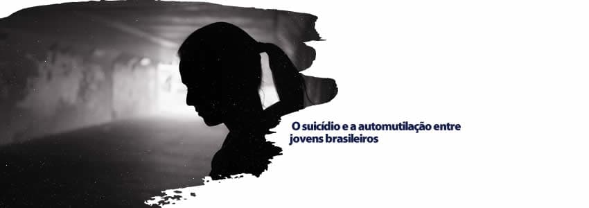 O suicídio e a automutilação entre jovens brasileiros
