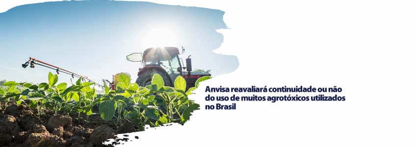 Anvisa reavaliará continuidade ou não do uso de muitos agrotóxicos utilizados no Brasil