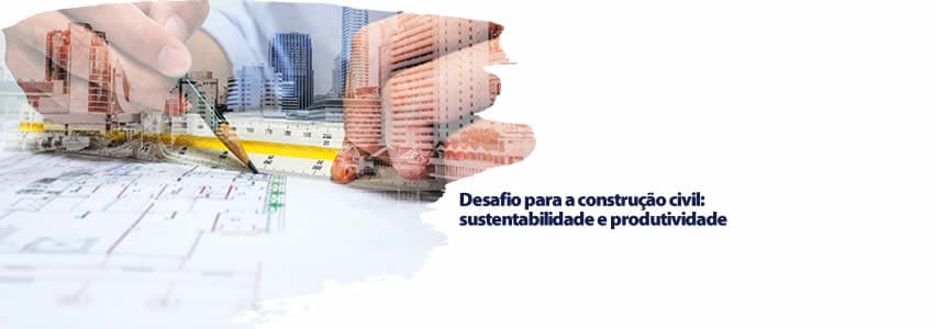 Desafio para a construção civil: sustentabilidade e produtividade