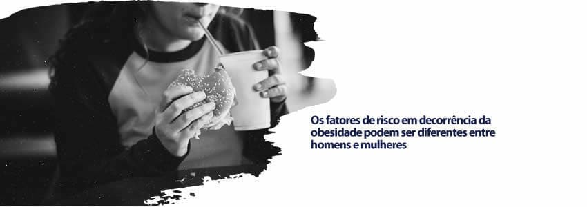 Os fatores de risco em decorrência da obesidade podem ser diferentes entre homens e mulheres